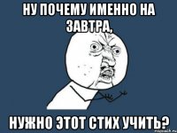 Ну почему именно на завтра, нужно этот стих учить?