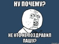 ну почему? не кто не поздравил Пашу?