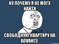 НУ ПОЧЕМУ Я НЕ МОГУ НАЙТИ СВОБОДНУЮ КВАРТИРУ НА ADVANCE