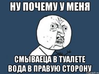 ну почему у меня смываеца в туалете вода в правую сторону