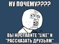 Ну почему???? Вы не ставите "like" и "Рассказать друзьям"