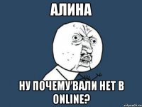 Алина ну почему Вали нет в online?