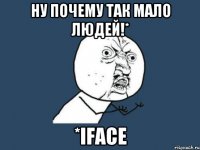 Ну почему так мало людей!* *iFace