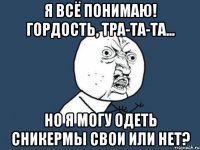 я всё понимаю! Гордость, тра-та-та... Но я могу одеть сникермы свои или нет?