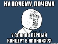 ну почему, почему у слипов первый концерт в японии???