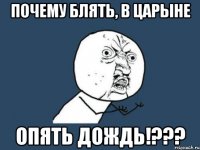 Почему блять, в Царыне опять ДОЖДЬ!???