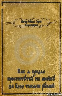 Автор:Якушин Сергей Владимирович Как я продал проститутку на мойку за 2000 тысячи рублей