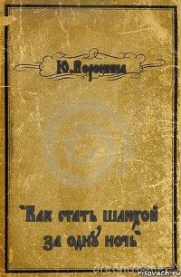 Ю.Воронина "Как стать шлюхой за одну ночь"