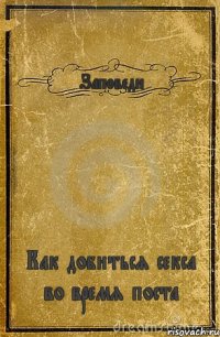 Заповеди Как добиться секса во время поста