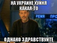 на украине хуйня какая-то однако здравствуйте