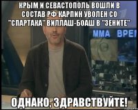 Крым и Севастополь вошли в состав РФ Карпин уволен со "Спартака" Виллаш-Боаш в "Зените" Однако, здравствуйте!