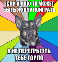 Если я лаю то может быть я хочу поиграть а не перегрызть тебе горло