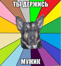 Ты держись мужик