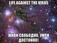 Life against the viruS Живи свободно, умри достойно!