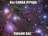 Вы самая Лучша:* Любим вас***