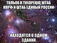 ТОЛЬКО В ТИХОРЕЦКЕ ШТАБ КПРФ И ШТАБ ЕДИНЫЙ РОССИИ НАХОДЯТСЯ В ОДНОМ ЗДАНИИ