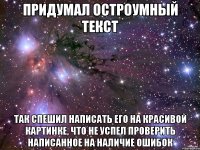 придумал остроумный текст так спешил написать его на красивой картинке, что не успел проверить написанное на наличие ошибок