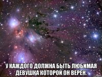  У КАЖДОГО ДОЛЖНА БЫТЬ ЛЮБИМАЯ ДЕВУШКА КОТОРОЙ ОН ВЕРЕН.