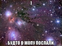 ) Будто в жопу послали.