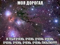 Моя дорогая Я тебя очень, очень, очень, очень, очень, очень, очень, очень люблю!!!!!