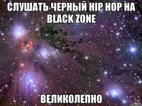 Слушать Черный Hip Hop на Black Zone Великолепно