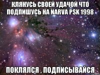 Клянусь своей удачой что подпишусь на Narva PSK 1998 Поклялся , подписывайся