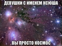 Девушки с Именем Ксюша Вы Просто Космос