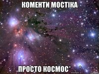 Коменти Мостіка просто космос*__*