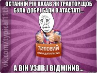 Останній рік пахав як трактор,щоб були добрі бали в атастаті... а він узяв,і відмінив...