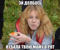 эй долбоёб я ебала твою маму в рот