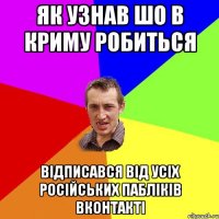 як узнав шо в Криму робиться відписався від усіх російських пабліків вконтакті