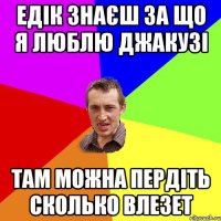 ЕДІК ЗНАЄШ ЗА ЩО Я ЛЮБЛЮ ДЖАКУЗІ ТАМ МОЖНА ПЕРДІТЬ СКОЛЬКО ВЛЕЗЕТ