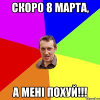 скоро 8 марта, а мені похуй!!!