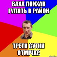 Ваха поихав гулять в район трети сутки отмічає