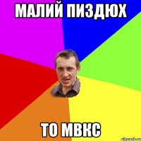 малий пиздюх то Мвкс