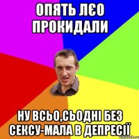 Опять Лєо прокидали ну всьо,сьодні без сексу-мала в депресії