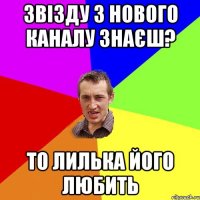 звізду з нового каналу знаєш? то Лилька його любить