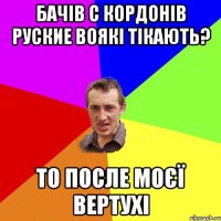 Бачів с кордонів руские воякі тікають? то после моєї вертухі