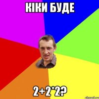 кіки буде 2+2*2?