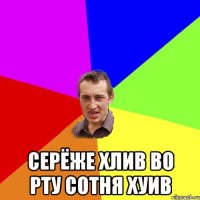  Серёже Хлив во рту сотня хуив