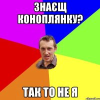 Знаєщ Коноплянку? Так то не я