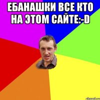 Ебанашки все кто на этом сайте:-D 