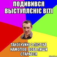 подивився выступлєніє віті такої хуйні з лістіка намолов, вова пиши старався