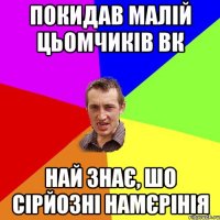 покидав малій цьомчиків вк най знає, шо сірйозні намєрінія