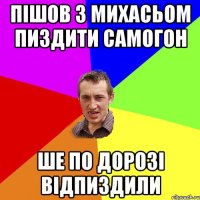 Пішов з МИХАСЬОМ пиздити самогон Ше по дорозі відпиздили