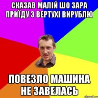 Сказав малій шо зара приїду з вертухі вирублю повезло машина не завелась