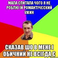 мала спитала чого я не роблю їй романтічєский ужин сказав шо в мене і обичний не всігда є