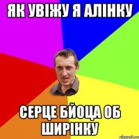 Як увіжу я Алінку Серце бйоца об ширінку