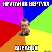 крутанув вертуху всрався