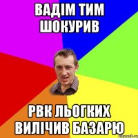 вадім тим шокурив рвк льогких вилічив базарю